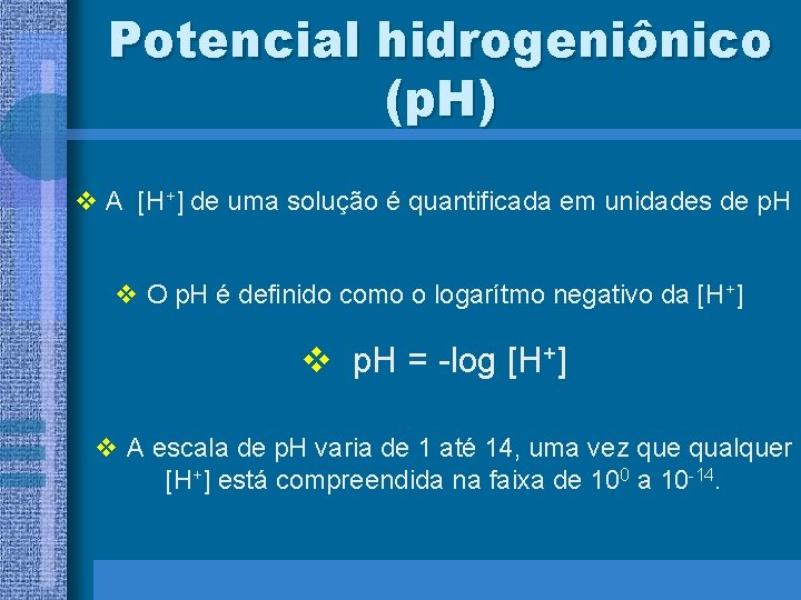 Potencial hidrogeniônico (p. H) v A [H+] de uma solução é quantificada em unidades