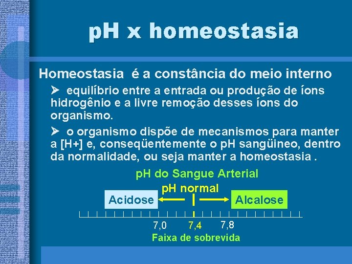 p. H x homeostasia Homeostasia é a constância do meio interno equilíbrio entre a