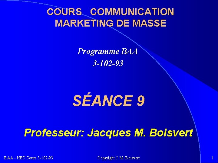 COURS COMMUNICATION MARKETING DE MASSE Programme BAA 3 -102 -93 SÉANCE 9 Professeur: Jacques