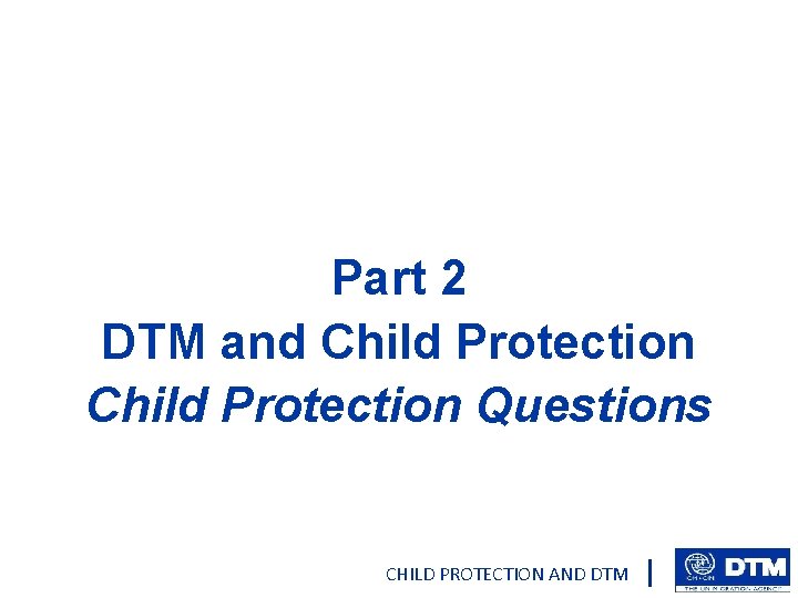 Part 2 DTM and Child Protection Questions CHILD PROTECTION AND DTM 