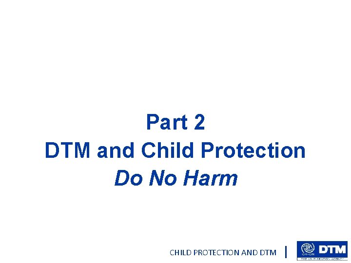 Part 2 DTM and Child Protection Do No Harm CHILD PROTECTION AND DTM 