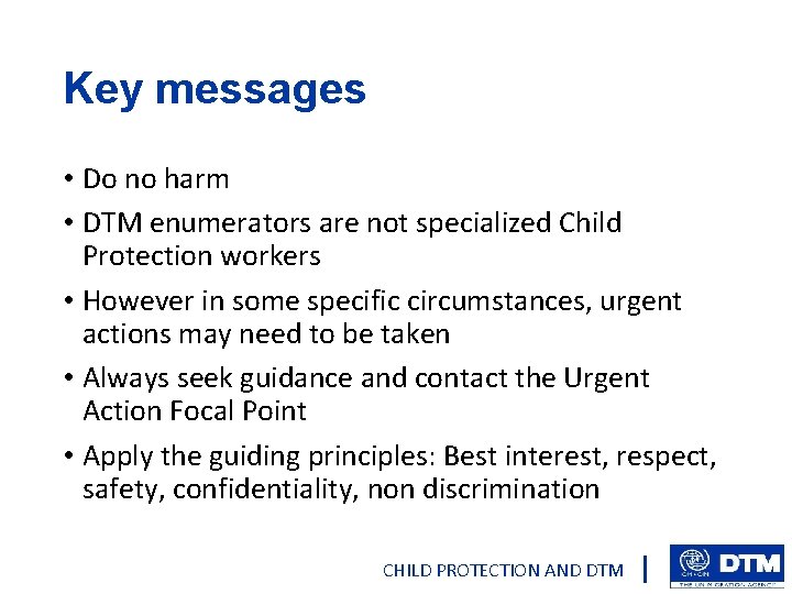 Key messages • Do no harm • DTM enumerators are not specialized Child Protection