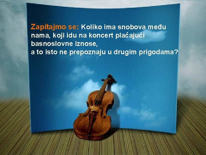 Zapitajmo se: Koliko ima snobova među nama, koji idu na koncert plaćajući basnoslovne iznose,