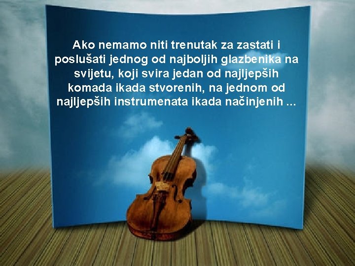 Ako nemamo niti trenutak za zastati i poslušati jednog od najboljih glazbenika na svijetu,