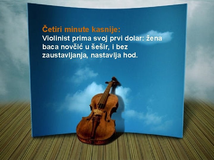 Četiri minute kasnije: Violinist prima svoj prvi dolar: žena baca novčić u šešir, i