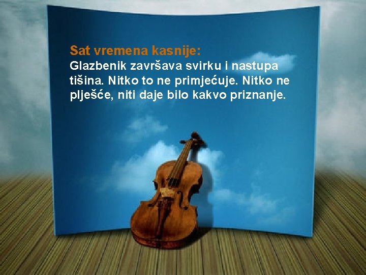 Sat vremena kasnije: Glazbenik završava svirku i nastupa tišina. Nitko to ne primjećuje. Nitko