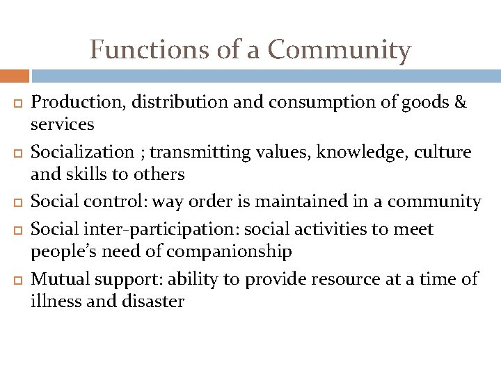 Functions of a Community Production, distribution and consumption of goods & services Socialization ;