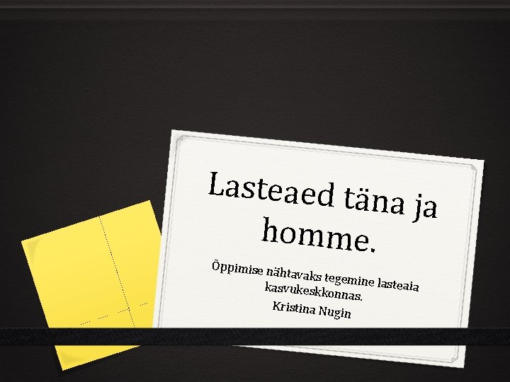 Lasteaed tä na ja homme. Õppimise n ähtavaks te gemine last eaia kasvukeskk onnas.