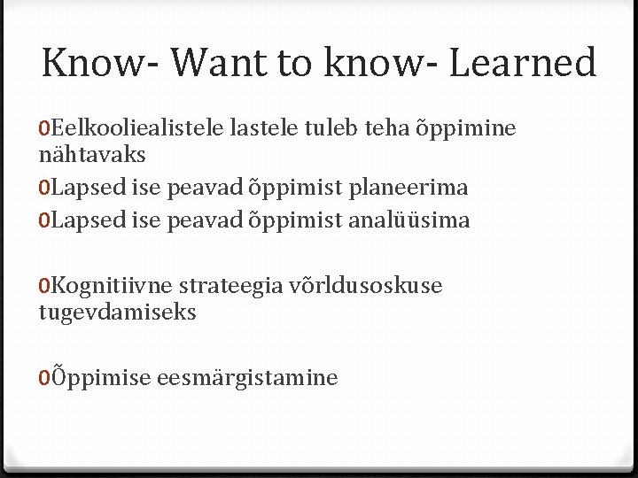 Know- Want to know- Learned 0 Eelkooliealistele lastele tuleb teha õppimine nähtavaks 0 Lapsed