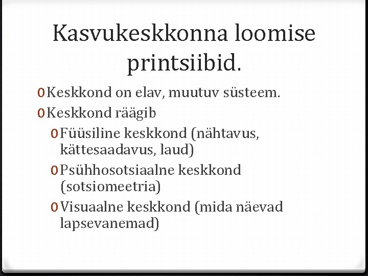 Kasvukeskkonna loomise printsiibid. 0 Keskkond on elav, muutuv süsteem. 0 Keskkond räägib 0 Füüsiline