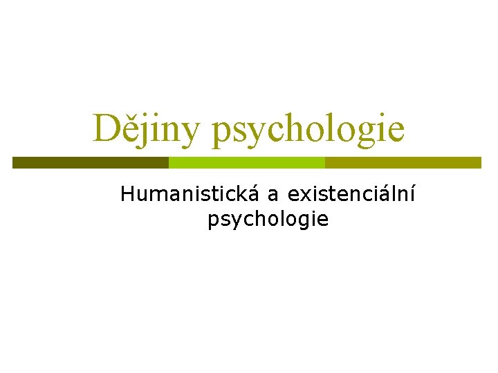 Dějiny psychologie Humanistická a existenciální psychologie 