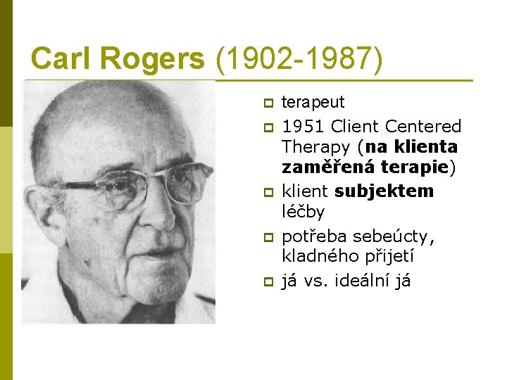 Carl Rogers (1902 -1987) p p p terapeut 1951 Client Centered Therapy (na klienta