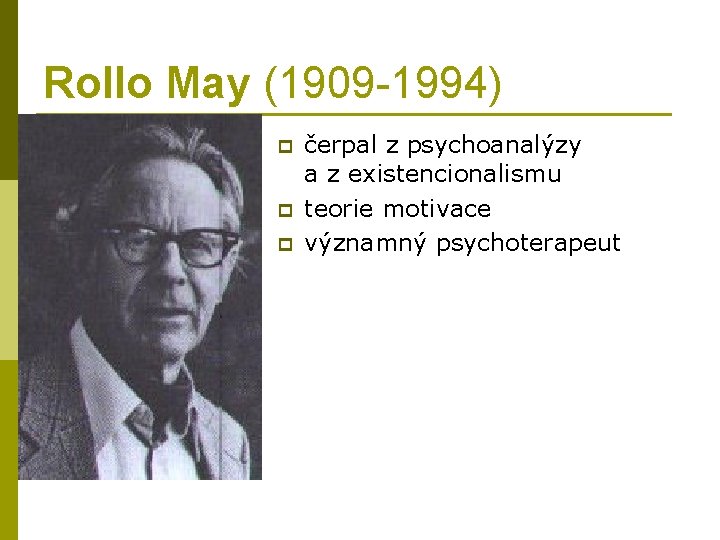 Rollo May (1909 -1994) p p p čerpal z psychoanalýzy a z existencionalismu teorie