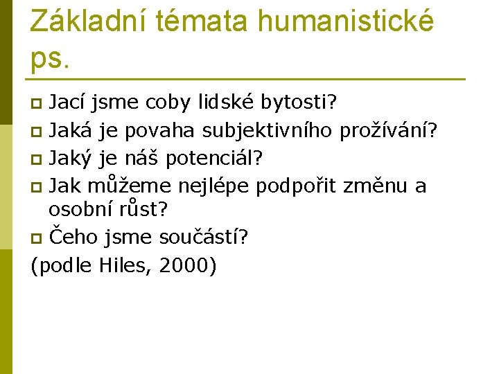 Základní témata humanistické ps. Jací jsme coby lidské bytosti? p Jaká je povaha subjektivního