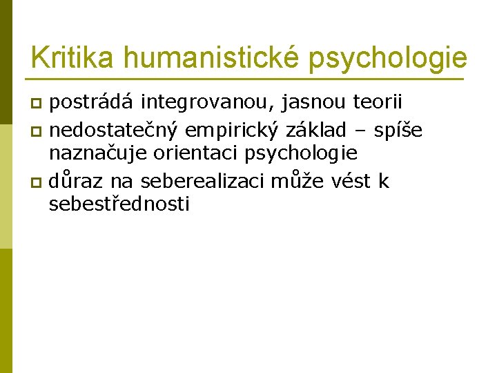 Kritika humanistické psychologie postrádá integrovanou, jasnou teorii p nedostatečný empirický základ – spíše naznačuje