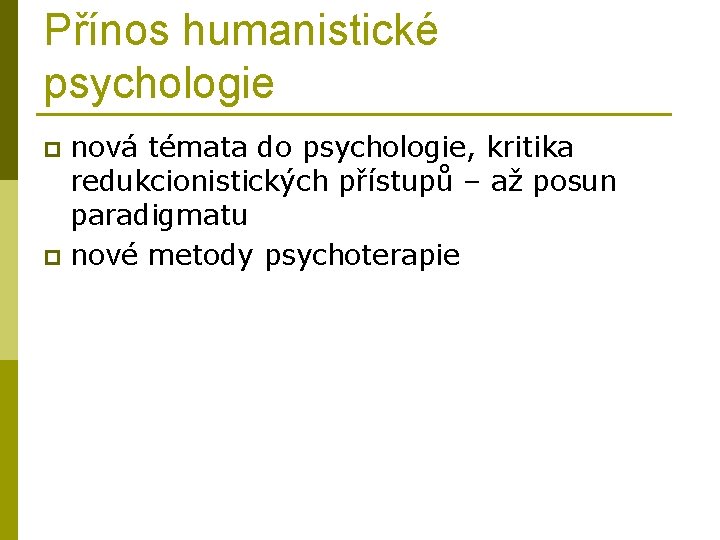 Přínos humanistické psychologie nová témata do psychologie, kritika redukcionistických přístupů – až posun paradigmatu