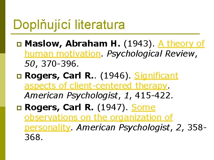 Doplňující literatura Maslow, Abraham H. (1943). A theory of human motivation. Psychological Review, 50,