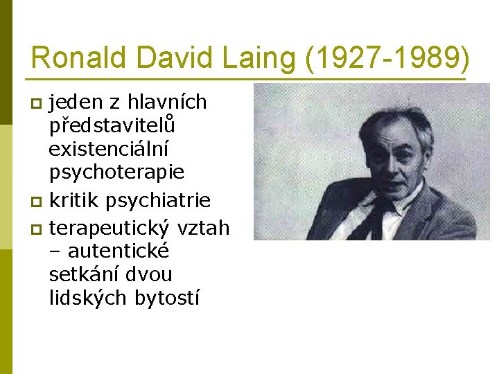 Ronald David Laing (1927 -1989) jeden z hlavních představitelů existenciální psychoterapie p kritik psychiatrie