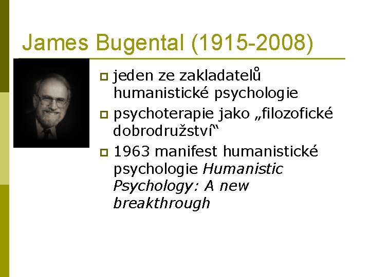 James Bugental (1915 -2008) jeden ze zakladatelů humanistické psychologie p psychoterapie jako „filozofické dobrodružství“