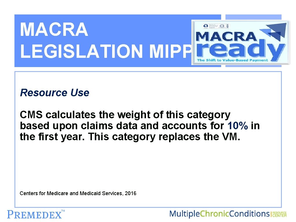 MACRA LEGISLATION MIPPS Resource Use CMS calculates the weight of this category based upon