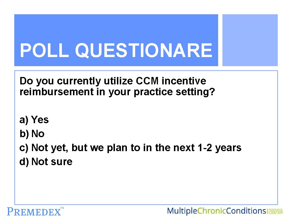 POLL QUESTIONARE Do you currently utilize CCM incentive reimbursement in your practice setting? a)