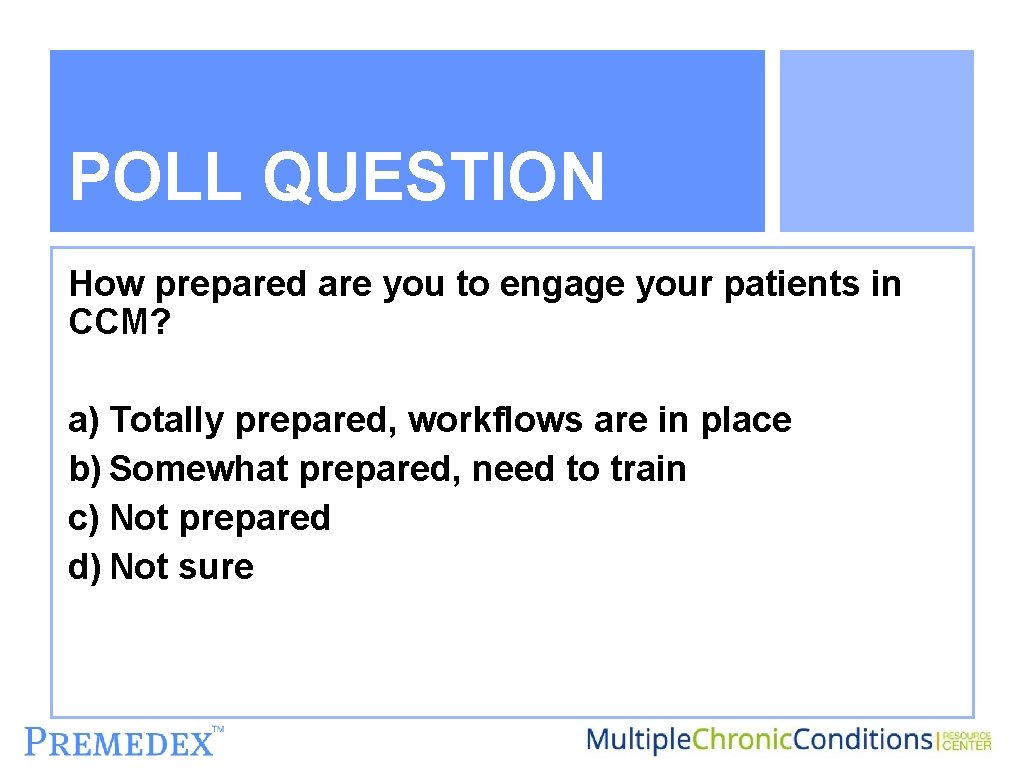 POLL QUESTION How prepared are you to engage your patients in CCM? a) Totally