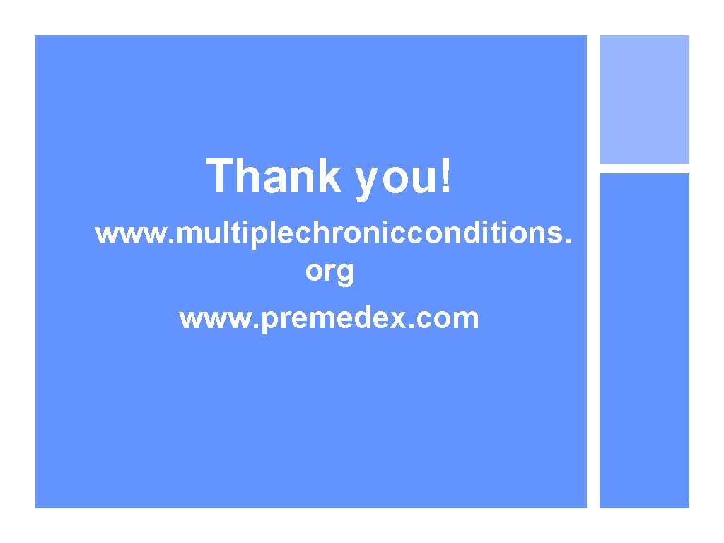 Thank you! www. multiplechronicconditions. org www. premedex. com 