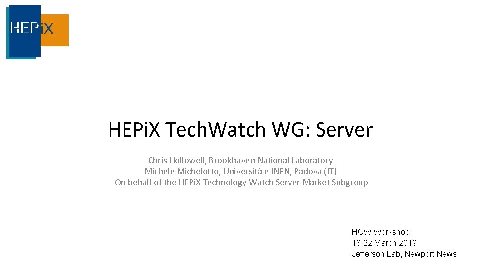 HEPi. X Tech. Watch WG: Server Chris Hollowell, Brookhaven National Laboratory Michele Michelotto, Università