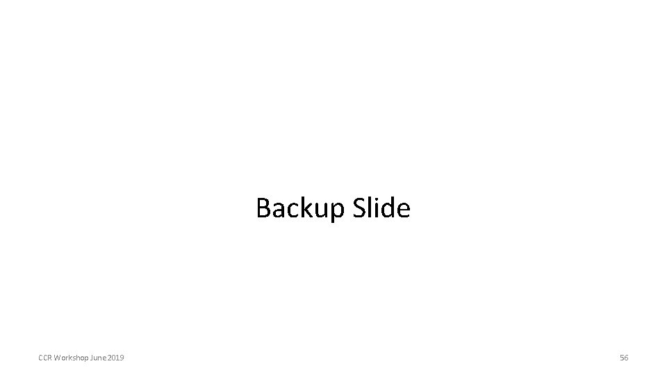 Backup Slide CCR Workshop June 2019 56 