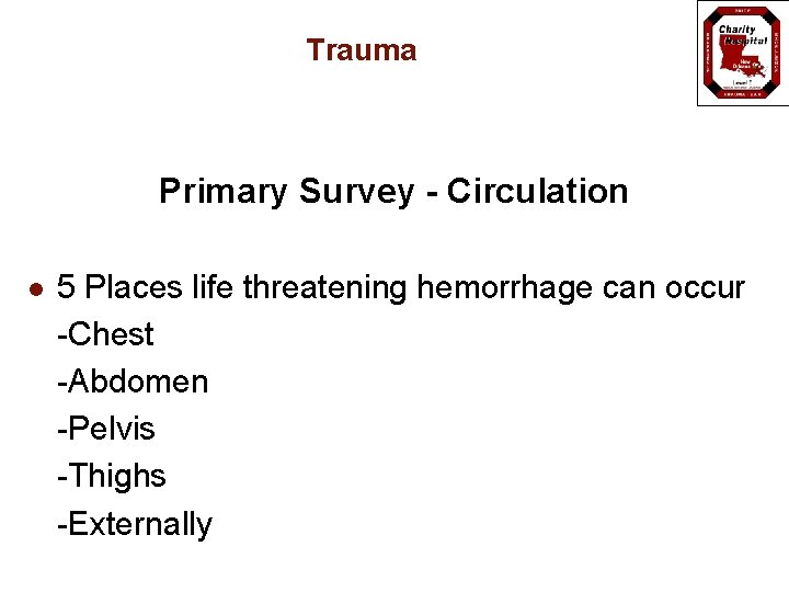 Trauma Primary Survey - Circulation l 5 Places life threatening hemorrhage can occur -Chest