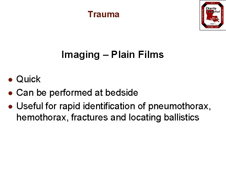 Trauma Imaging – Plain Films l l l Quick Can be performed at bedside