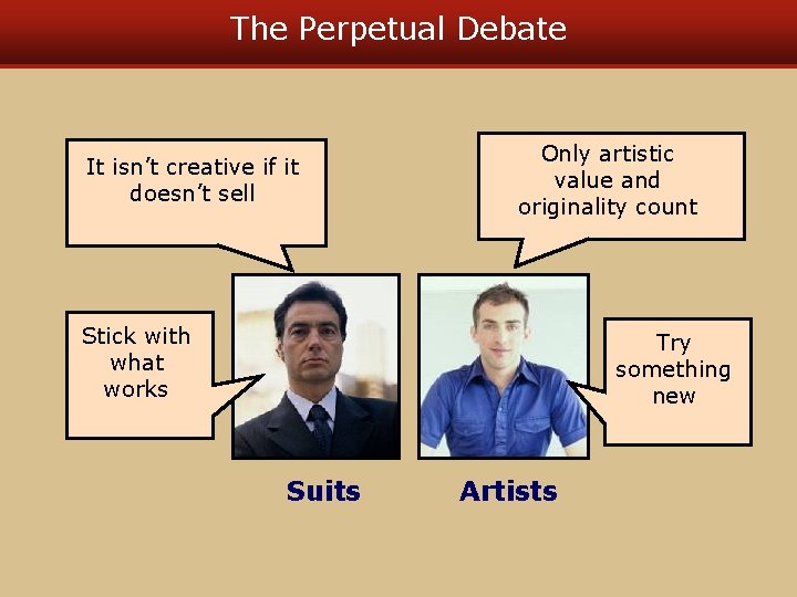 The Perpetual Debate It isn’t creative if it doesn’t sell Only artistic value and