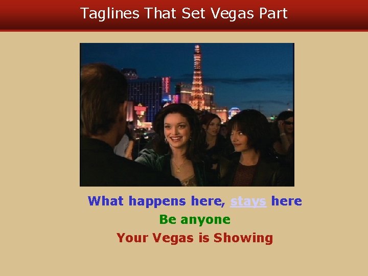 Taglines That Set Vegas Part What happens here, stays here Be anyone Your Vegas