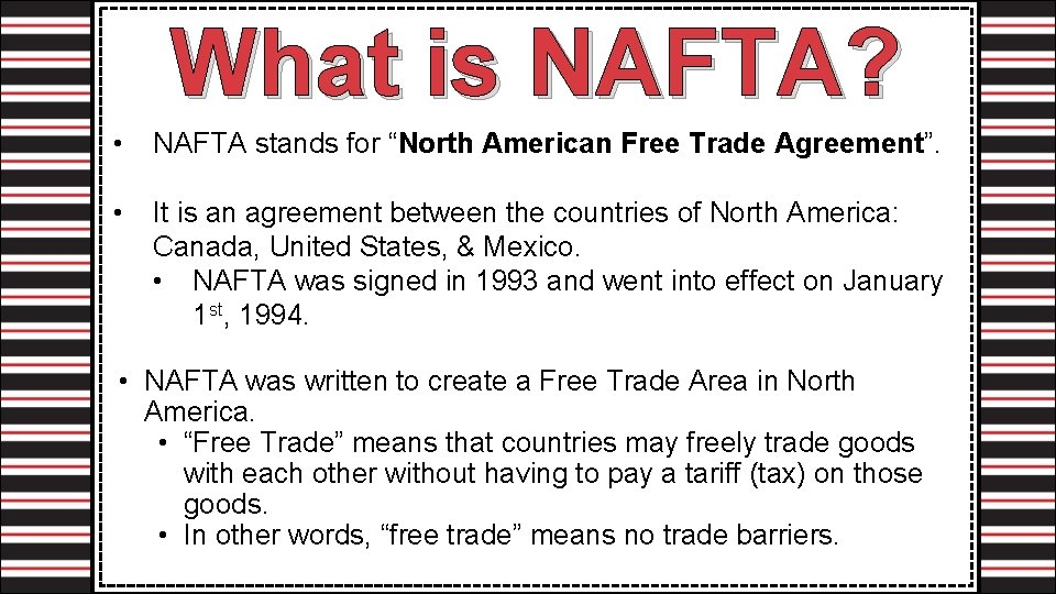 What is NAFTA? • NAFTA stands for “North American Free Trade Agreement”. • It