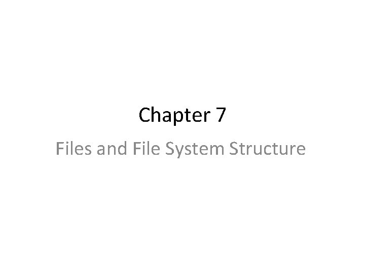 Chapter 7 Files and File System Structure 