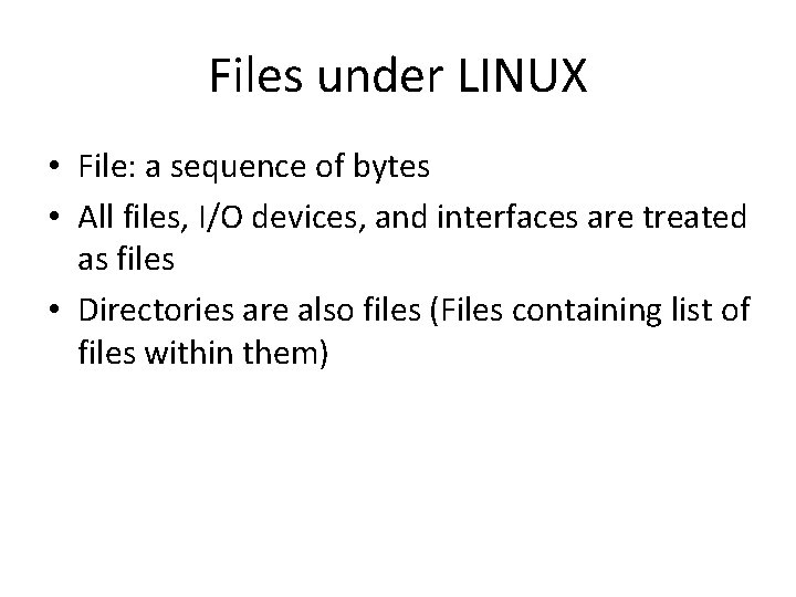 Files under LINUX • File: a sequence of bytes • All files, I/O devices,