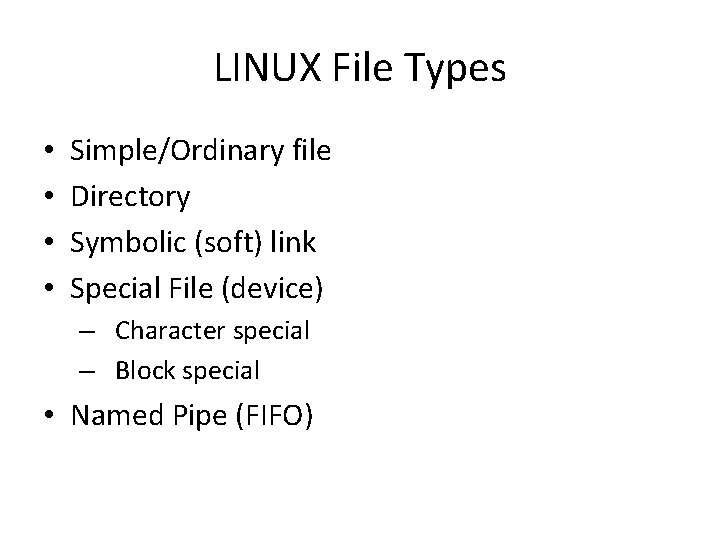 LINUX File Types • • Simple/Ordinary file Directory Symbolic (soft) link Special File (device)