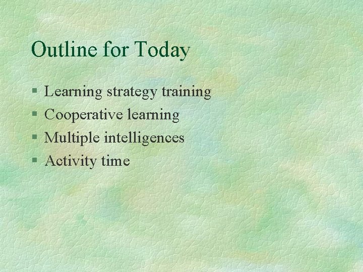 Outline for Today § § Learning strategy training Cooperative learning Multiple intelligences Activity time