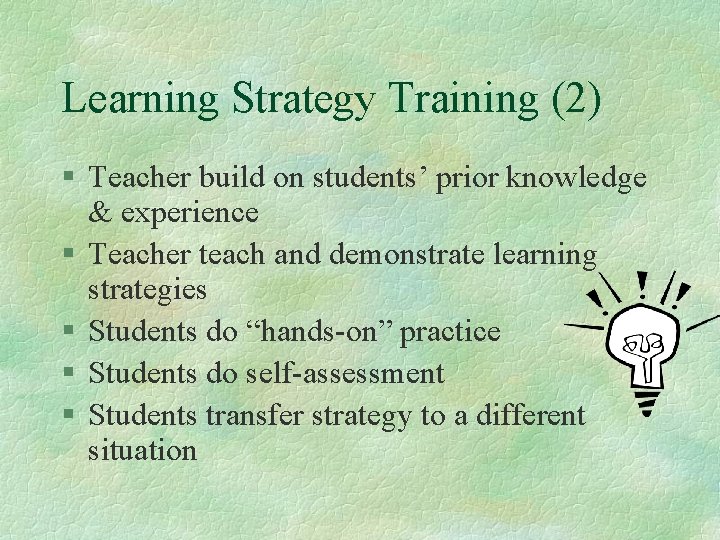 Learning Strategy Training (2) § Teacher build on students’ prior knowledge & experience §