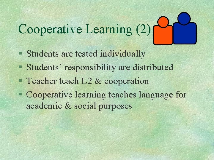 Cooperative Learning (2) § § Students are tested individually Students’ responsibility are distributed Teacher