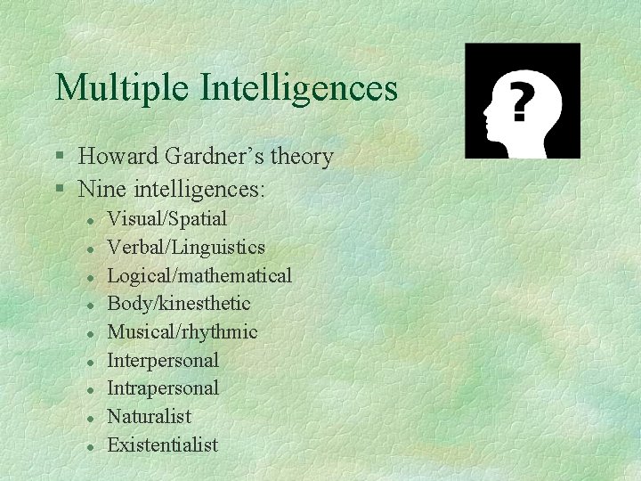 Multiple Intelligences § Howard Gardner’s theory § Nine intelligences: l l l l l