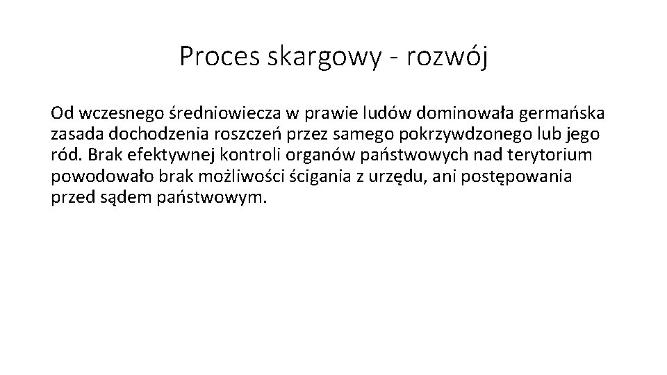 Proces skargowy - rozwój Od wczesnego średniowiecza w prawie ludów dominowała germańska zasada dochodzenia