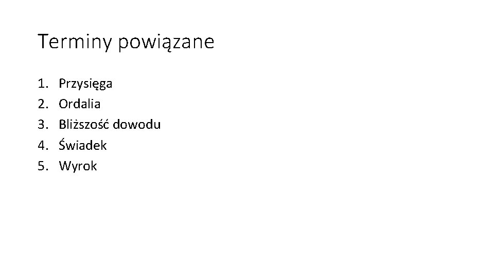 Terminy powiązane 1. 2. 3. 4. 5. Przysięga Ordalia Bliższość dowodu Świadek Wyrok 