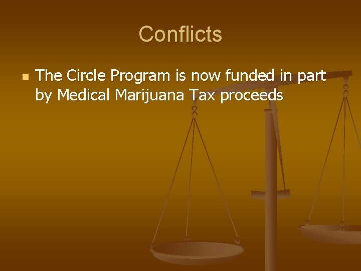 Conflicts n The Circle Program is now funded in part by Medical Marijuana Tax