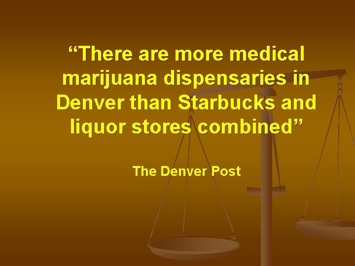 “There are more medical marijuana dispensaries in Denver than Starbucks and liquor stores combined”