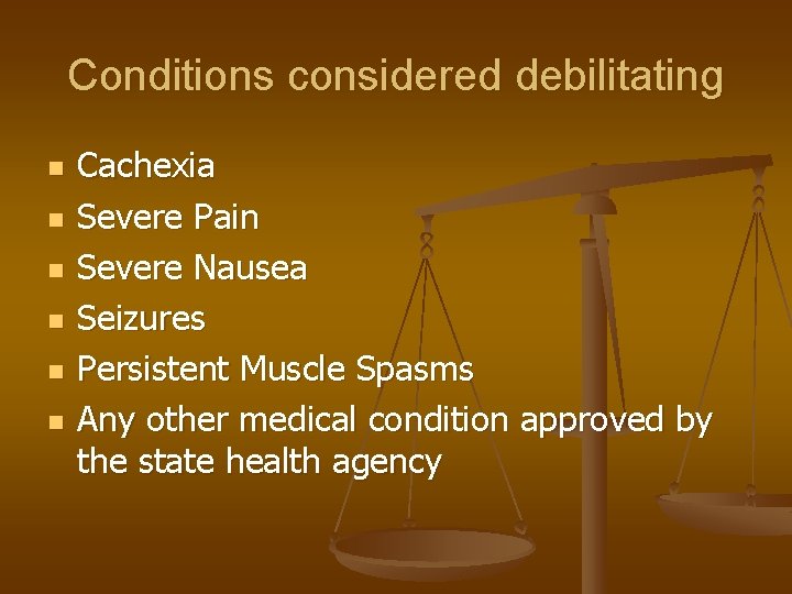 Conditions considered debilitating n n n Cachexia Severe Pain Severe Nausea Seizures Persistent Muscle