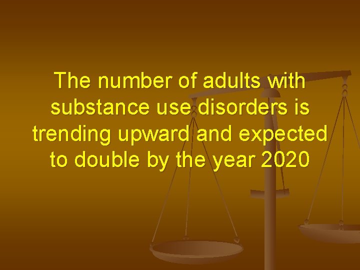 The number of adults with substance use disorders is trending upward and expected to