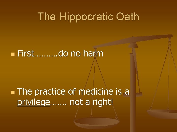 The Hippocratic Oath n n First………. do no harm The practice of medicine is