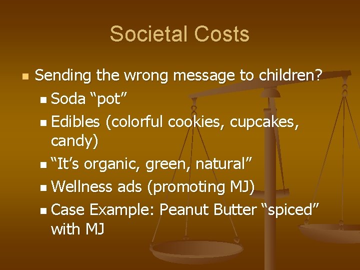 Societal Costs n Sending the wrong message to children? n Soda “pot” n Edibles