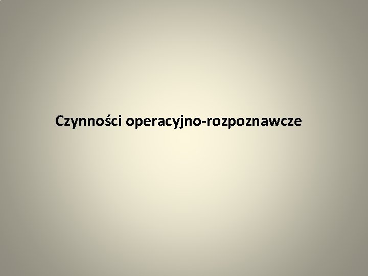  Czynności operacyjno-rozpoznawcze 